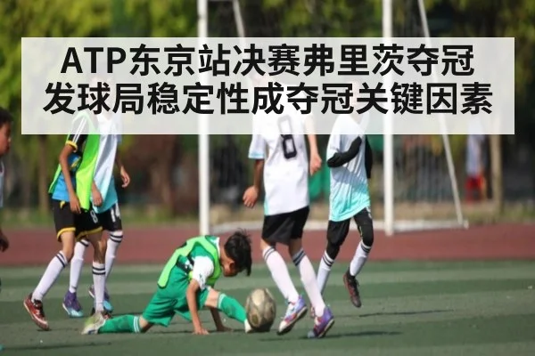 ATP东京站决赛弗里茨夺冠 发球局稳定性成夺冠关键因素